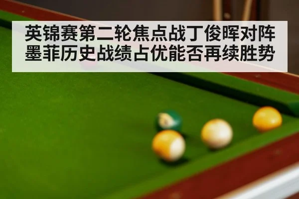 英锦赛第二轮焦点战丁俊晖对阵墨菲历史战绩占优能否再续胜势